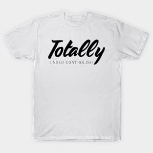 Totally under controlish Funny Mothersday Gift T-Shirt